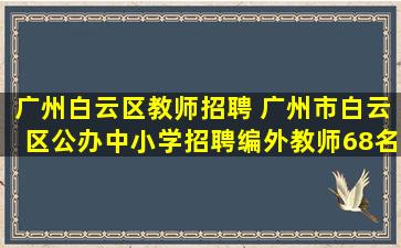 广州白云区教师招聘 广州市白云区公办中小学招聘编外教师68名